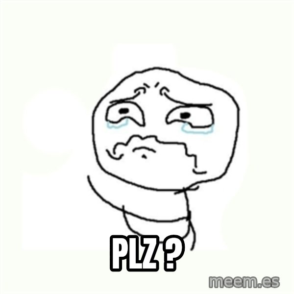 crying meme meme: plz ?