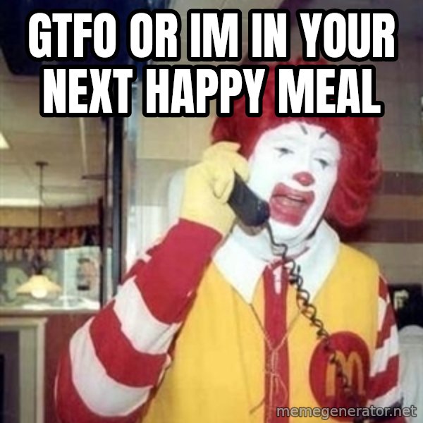 Ronald Mcdonald Call meme: GTFO or im in your next happy meal