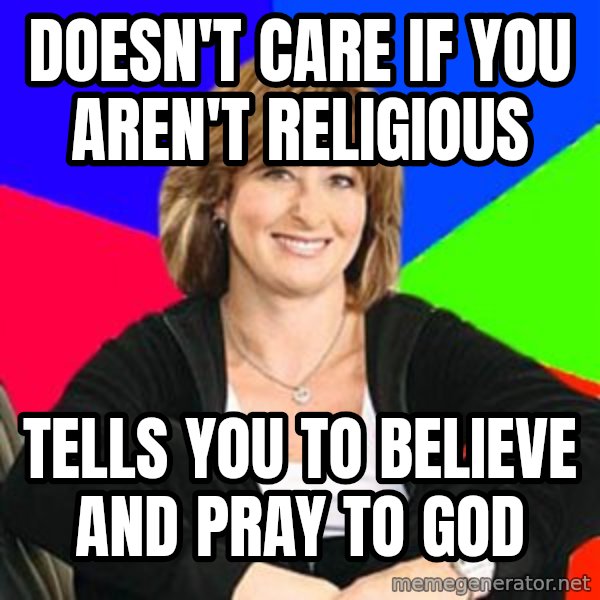 Sheltering Suburban Mom meme: DOESN'T CARE IF YOU AREN'T RELIGIOUS / TELLS YOU TO BELIEVE AND PRAY TO GOD