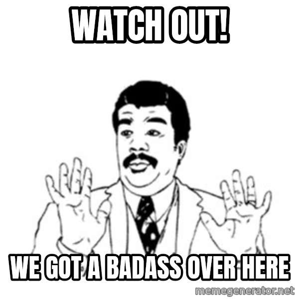 aysi meme: Watch Out! / We got a badass over here