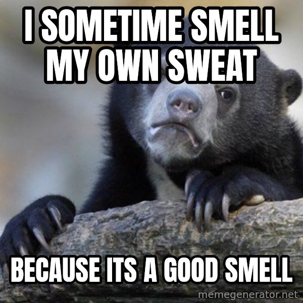 Confession Bear meme: i sometime smell my own sweat / because its a good smell