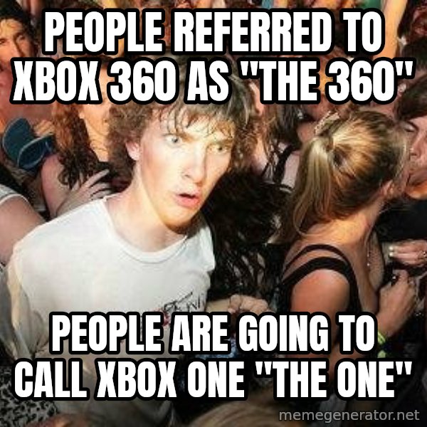 -Sudden Clarity Clarence meme: People REFERRED to xbox 360 as "the 360" / People are going to call xbox one "the one"