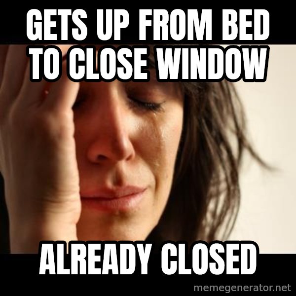 crying girl sad meme: Gets up from bed to close window / already closed