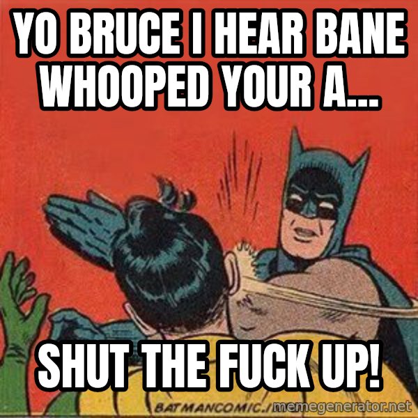 batman slap robin meme: yo bruce i hear bane whooped your a... / shut the fuck up!