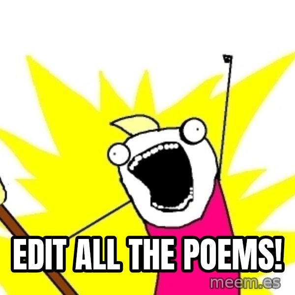X ALL THE THINGS meme: EDIT ALL THE POEMS!