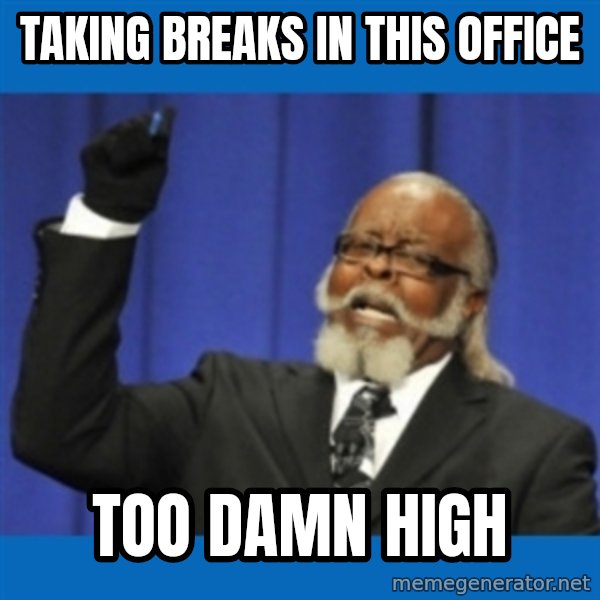 Rent Is Too Damn High meme: takıng breaks in thıs office / too damn hıgh