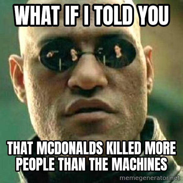What If I Told You meme: what if i told you / that mcdonalds killed more people than the machines