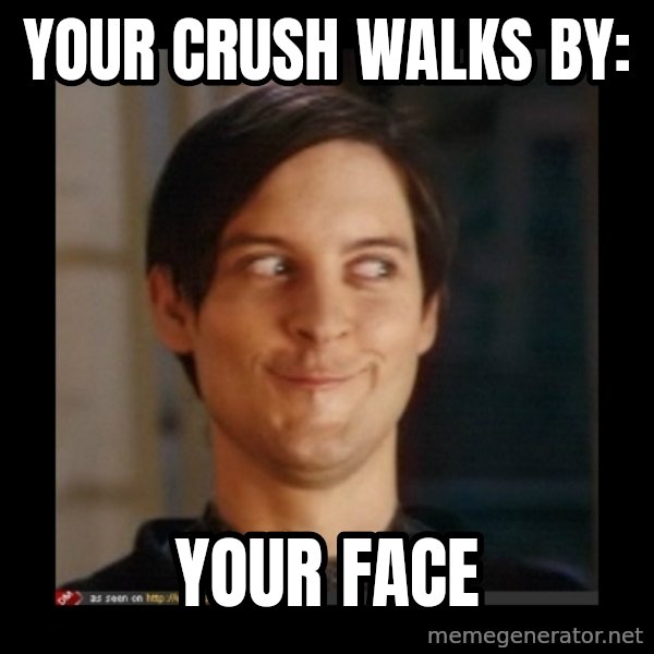 Tobey_Maguire meme: Your Crush walks by: / your face