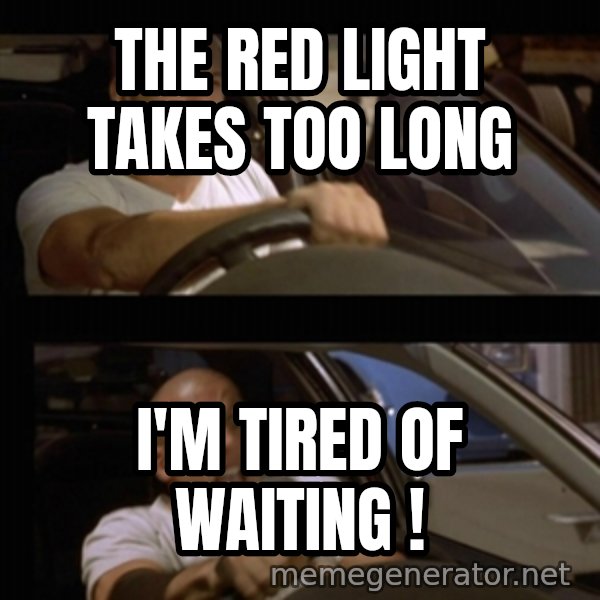 Vin Diesel Car meme: the red light takes too long / i'm tired of waiting !