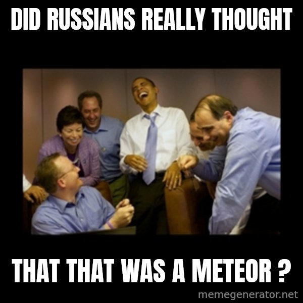 obama laughing  meme: did russians really thought / that that was a meteor ?