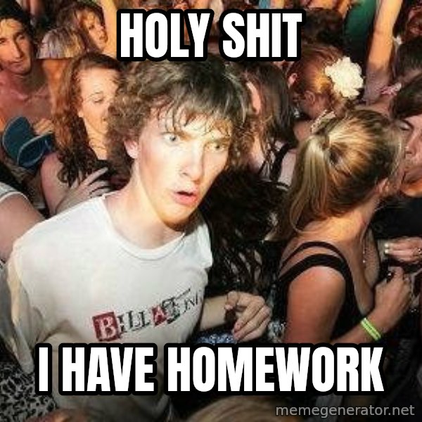 -Sudden Clarity Clarence meme: HOLY SHIT / I HAVE HOMEWORK