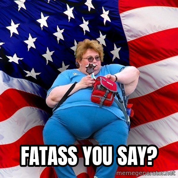 Obese American meme: Fatass you say?