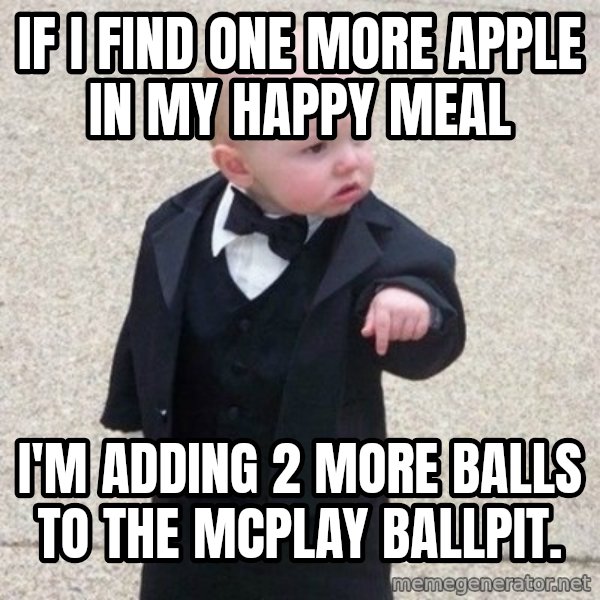 Mafia Baby meme: IF I FIND ONE MORE APPLE IN MY HAPPY MEAL / I'M ADDING 2 MORE BALLS TO THE MCPLAY BALLPIT.