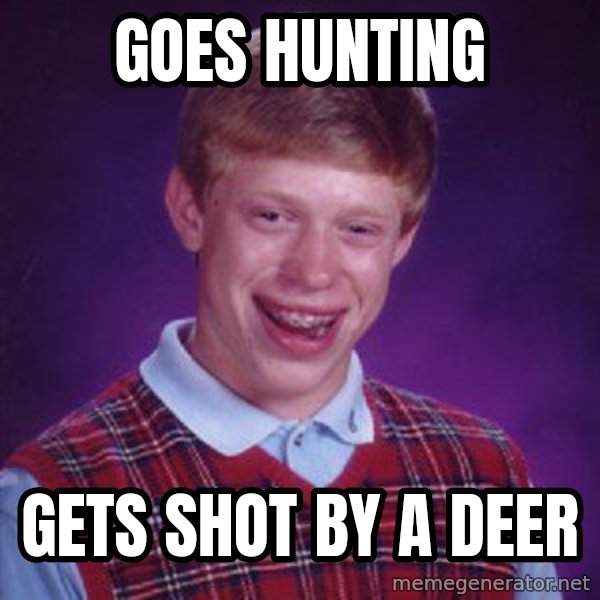 Bad Luck Brian meme: goes hunting / gets shot by a deer