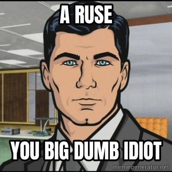 Archer meme: A ruse / you big dumb idiot