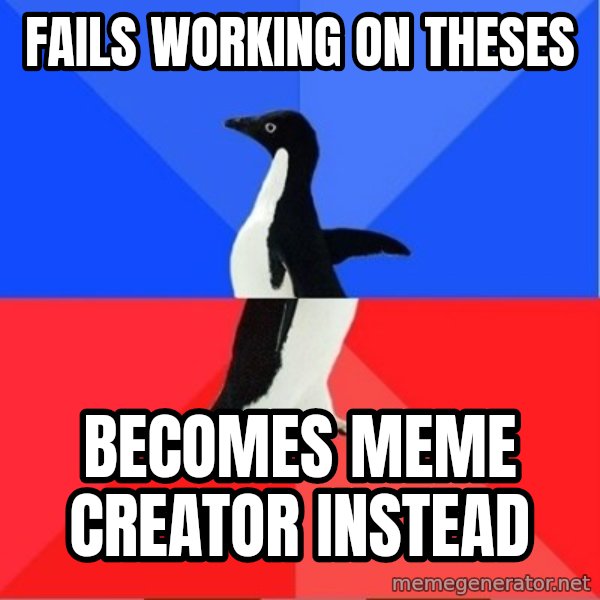 Socially Awkward to Awesome Penguin meme: Fails working on theses / becomes meme creator instead
