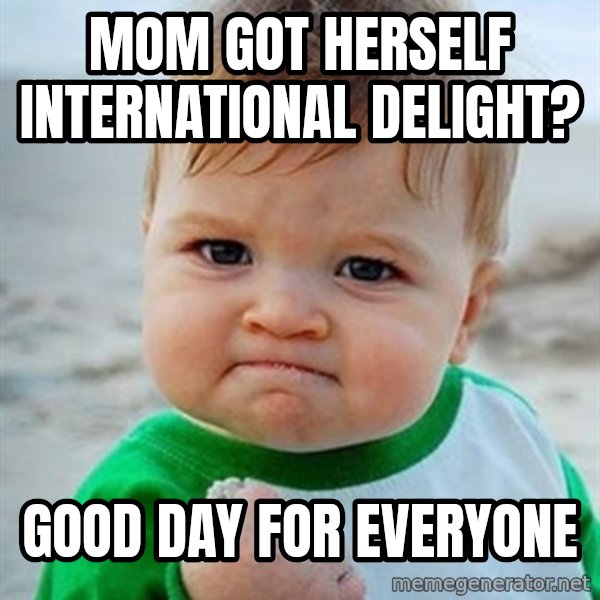 Victory Baby meme: mom got herself international delight? / good day for everyone