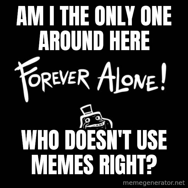 The Most Interesting Man In The World meme: Am i the only one around here / who doesn't use memes right?