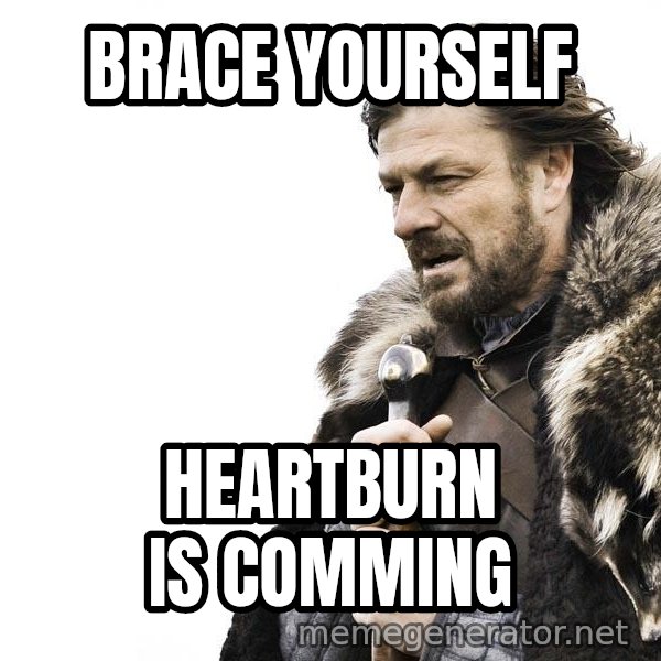 Winter is Coming meme: Brace yourself / heartburn is comming