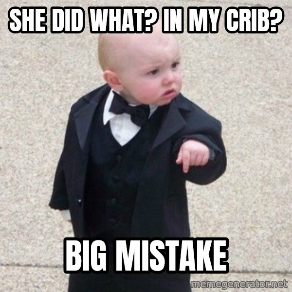 Mafia Baby meme: SHE DID WHAT? IN MY CRIB? / BIG MISTAKE