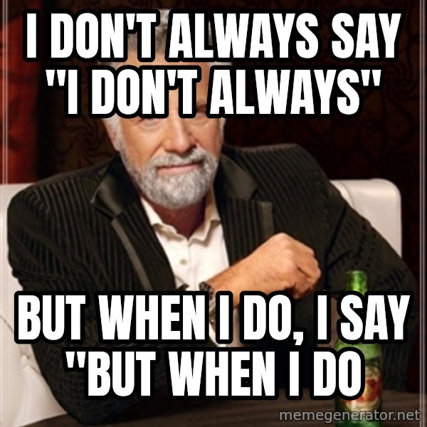 Dos Equis Guy gives advice meme: I Don't always say "I don't always" / But when I do, I say "but when I do
