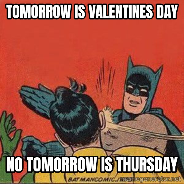 batman slap robin meme: TOMORROW IS VALENTINES DAY / NO TOMORROW IS THURSDAY