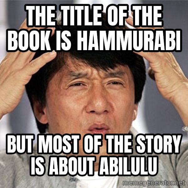 Jackie Chan meme: The title of the book is hammurabi / but most of the story is about abilulu