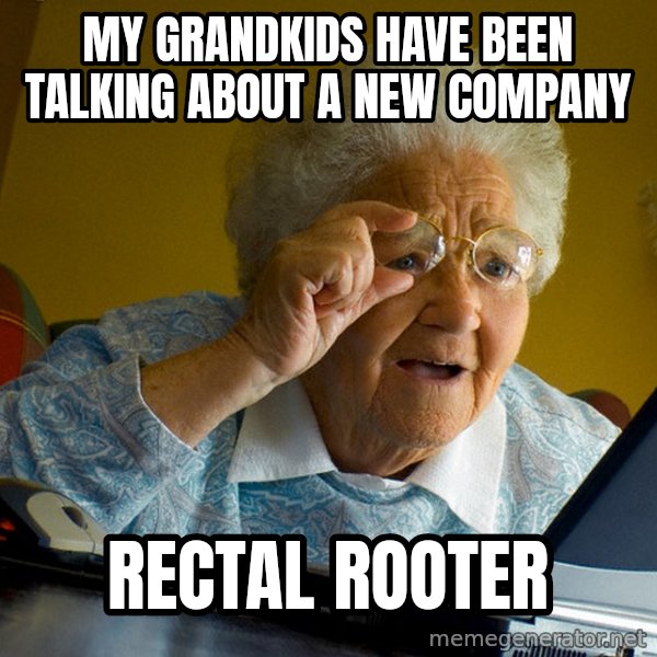 Internet Grandma Surprise meme: my grandkids have been talking about a new company / rectal rooter