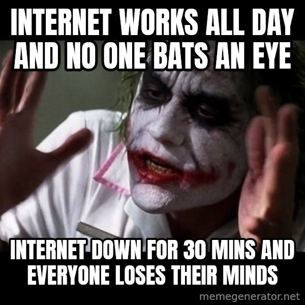 joker mind loss meme: Internet works all day and no one bats an eye / internet down for 30 mins and everyone loses their minds