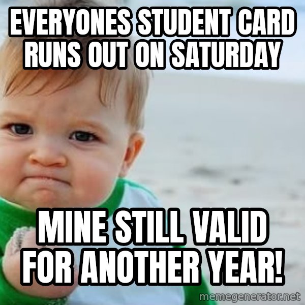 Success Kid meme: Everyones student card runs out on saturday / mine still valid for another year!