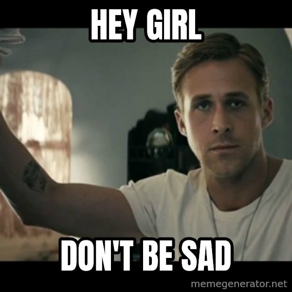 ryan gosling hey girl meme: Hey girl / Don't be sad