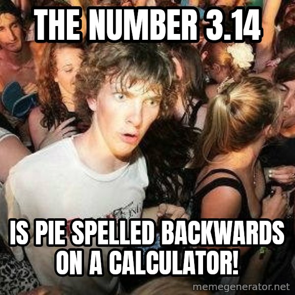 -Sudden Clarity Clarence meme: The number 3.14 / Is pie spelled backwards on a calculator!