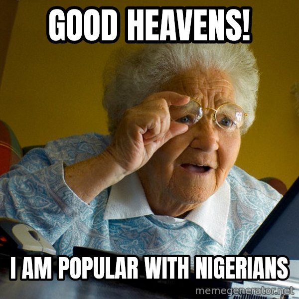 Internet Grandma Surprise meme: good heavens! / I am popular with nigerians