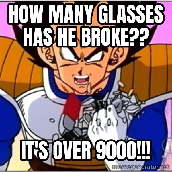 Over 9000 meme: HOW MANY GLASSES HAS HE BROKE?? / IT'S OVER 9000!!!
