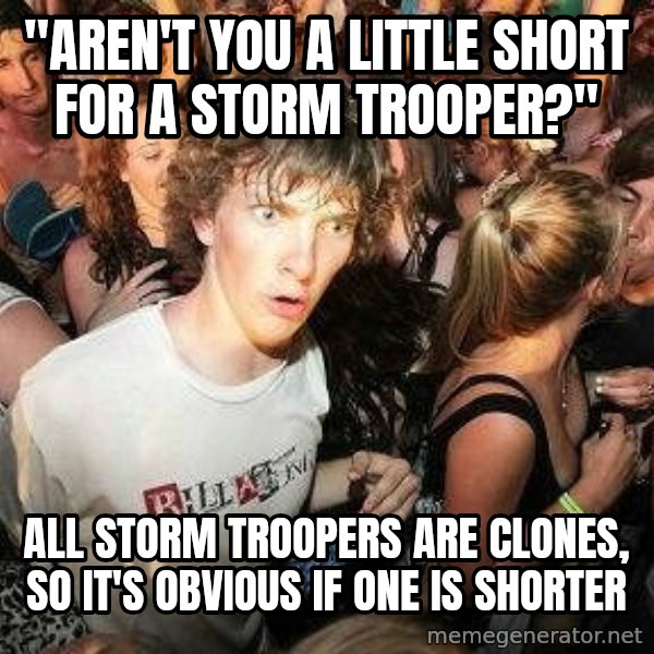 -Sudden Clarity Clarence meme: "Aren't you a little short for a storm trooper?" / all storm troopers are clones, so it's obvious if one is shorter