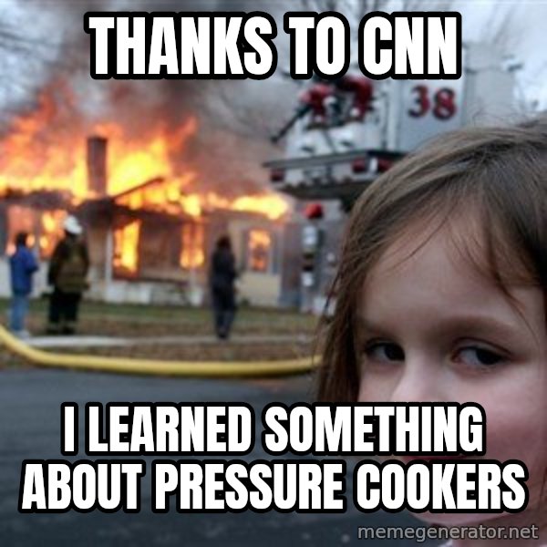 Disaster Girl meme: Thanks to CNN / i learned something about pressure cookers
