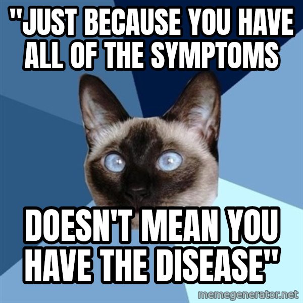Chronic Illness Cat meme: "Just because you have all of the symptoms / doesn't mean you have the disease"