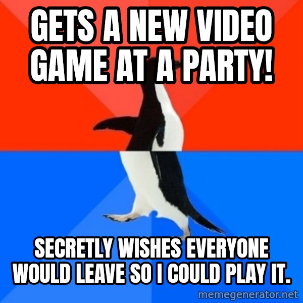 Socially Awesome Awkward Penguin meme: Gets a new video game at a party! / sECRETLY WISHES EVERYONE WOULD LEAVE SO i COULD PLAY IT.