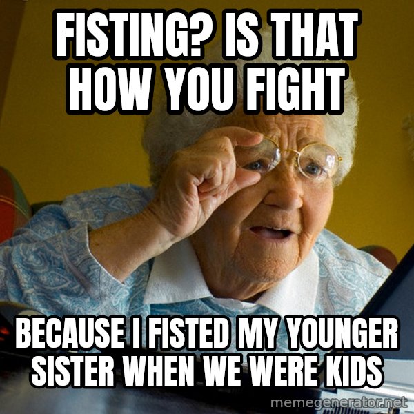 Internet Grandma Surprise meme: fisting? is that how you fight / because i fisted my younger sister when we were kids