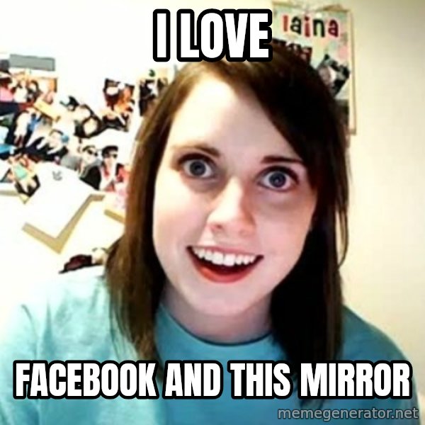 Overly Attached Girlfriend meme: I love / facebook and this mirror