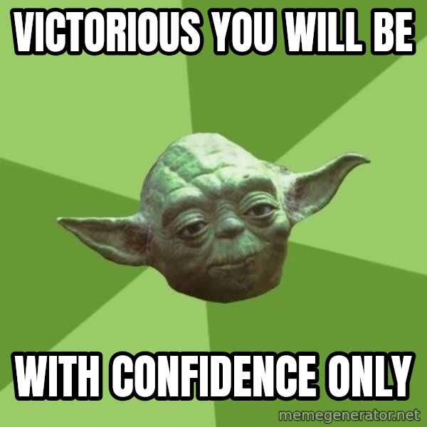Advice Yoda Gives meme: victorious you will be / with confidence only