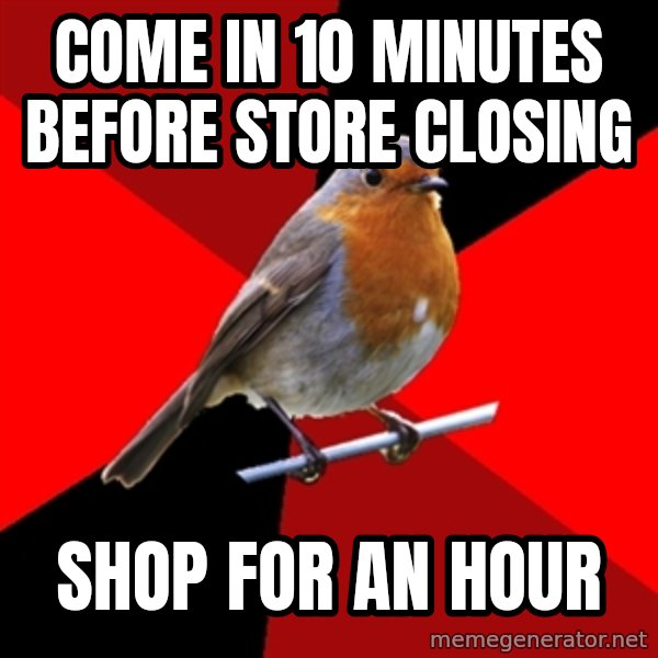 Retail Robin meme: come in 10 minutes before  store closing / shop for an hour