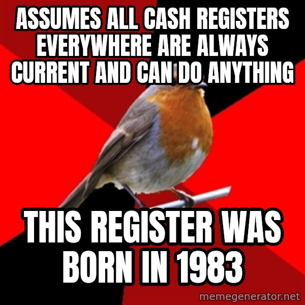 Retail Robin meme: assumes all cash registers everywhere are always current and can do anything / this register           was born in 1983