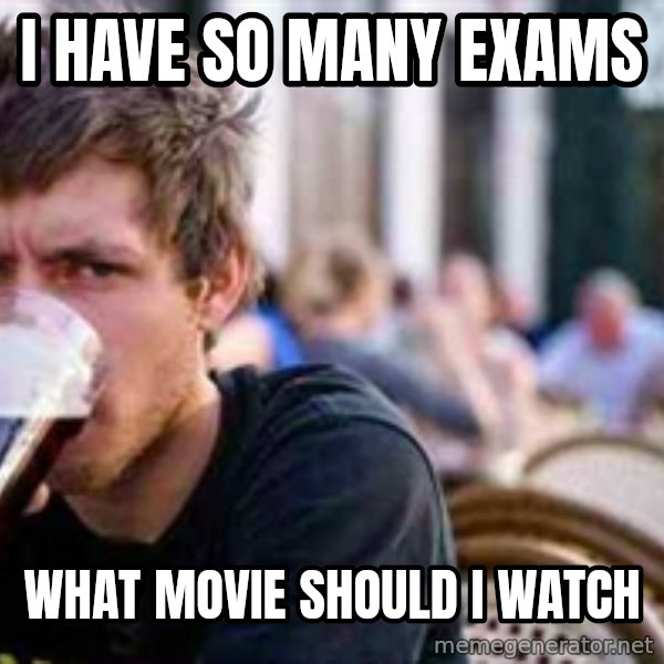 The Lazy College Senior meme: I have so many exams / what movie should i watch