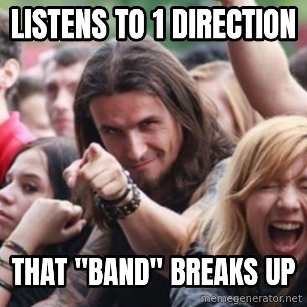 Ridiculously Photogenic Metalhead meme: listens to 1 direction / that "band" breaks up