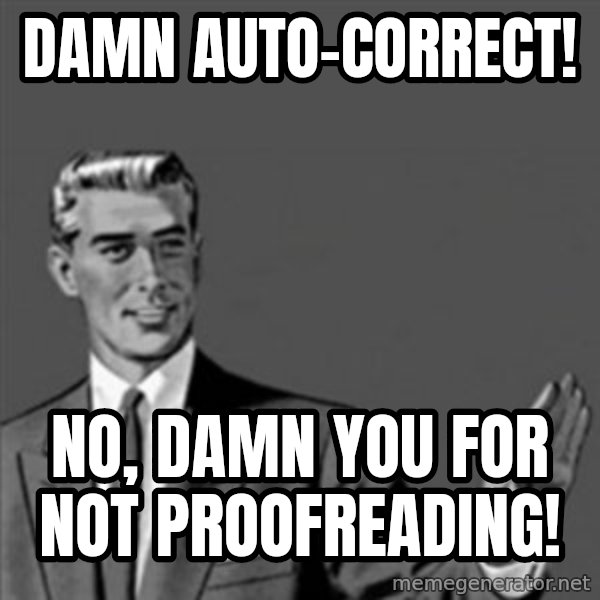 Correction Guy meme: Damn Auto-correct! / No, damn you for not proofreading!