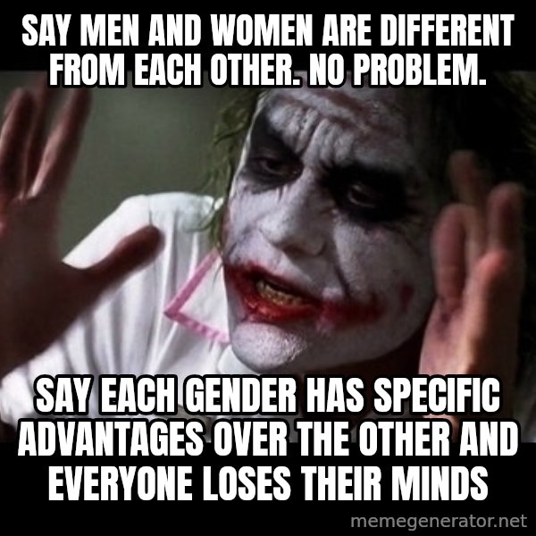 joker mind loss meme: Say men and women are different from each other. No problem. / Say each gender has specific advantages over the other and everyone loses their minds
