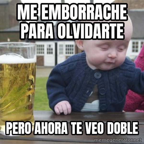drunk baby 1 meme: me emborrache para olvidarte / pero ahora te veo doble