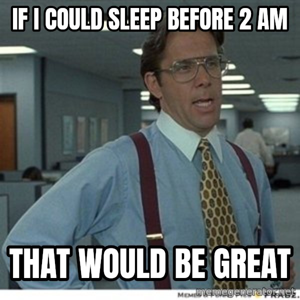 Office Space That Would Be Great meme: IF I COULD SLEEP BEFORE 2 AM / THAT WOULD BE GREAT