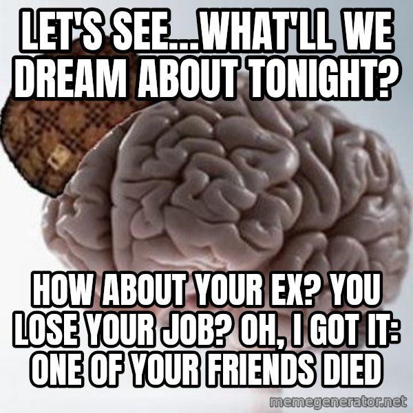 Scumbag Brain meme: Let's see…what'll we dream about tonight? / How about Your ex? You lose your job? Oh, I got it: one of your friends died